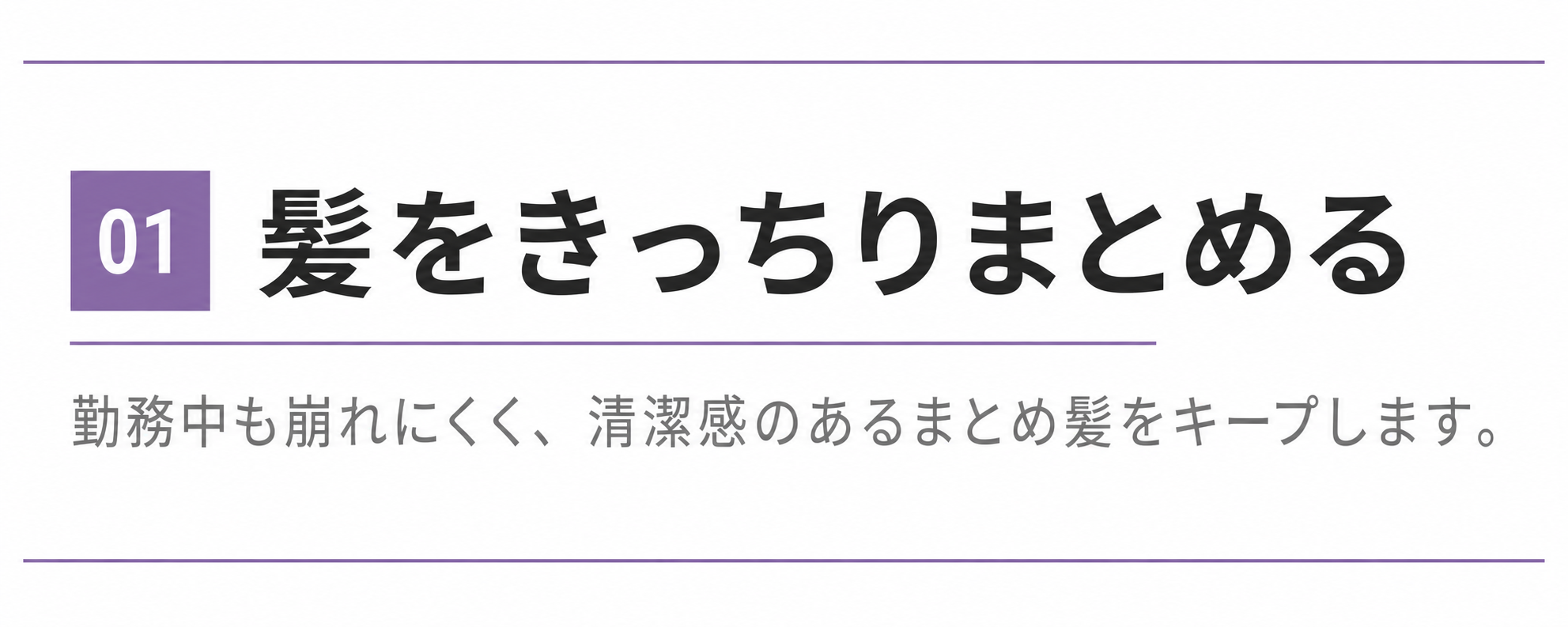 ① 髪をきっちりまとめる